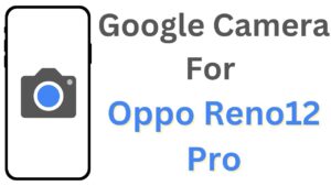Google Camera For Oppo Reno12 Pro