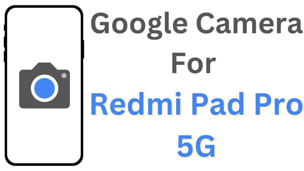 Google Camera For Redmi Pad Pro 5G