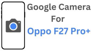 Google Camera For Oppo F27 Pro+