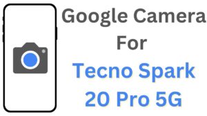 Google Camera For Tecno Spark 20 Pro 5G