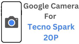 Google Camera For Tecno Spark 20P