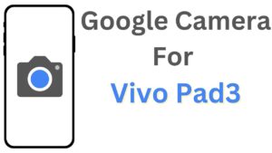 Google Camera For Vivo Pad3