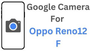 Google Camera For Oppo Reno12 F