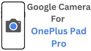 Google Camera For OnePlus Pad Pro