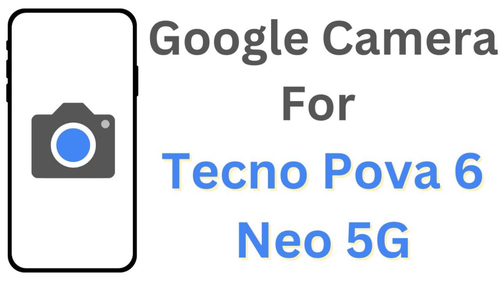 Google Camera For Tecno Pova 6 Neo 5G