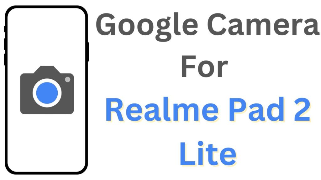 Google Camera For Realme Pad 2 Lite